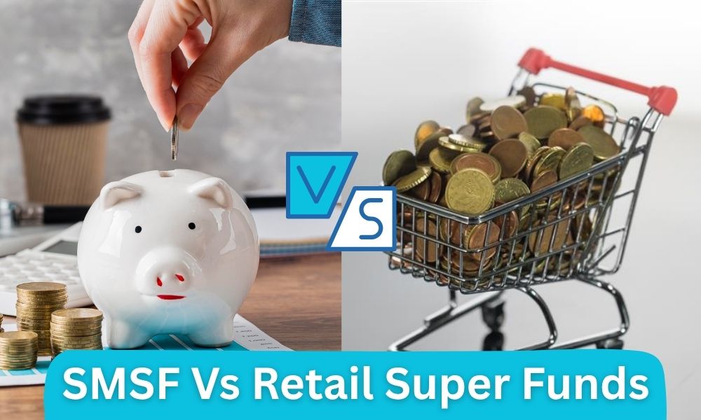 SMSF vs. Retail Super Funds: What’s the Better Option for You?
